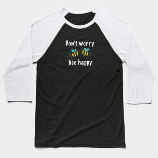 Don't worry bee happy Baseball T-Shirt